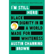AUSTIN CHANNING BROWN I'm Still Here : Black Dignity in a World Made for Whiteness (Hardcover)
