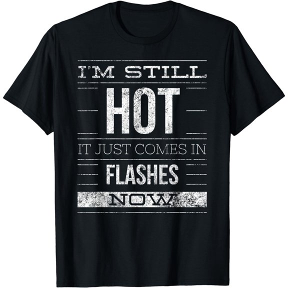 I'm Still Hot It Just Comes in Flashes Now T-Shirt