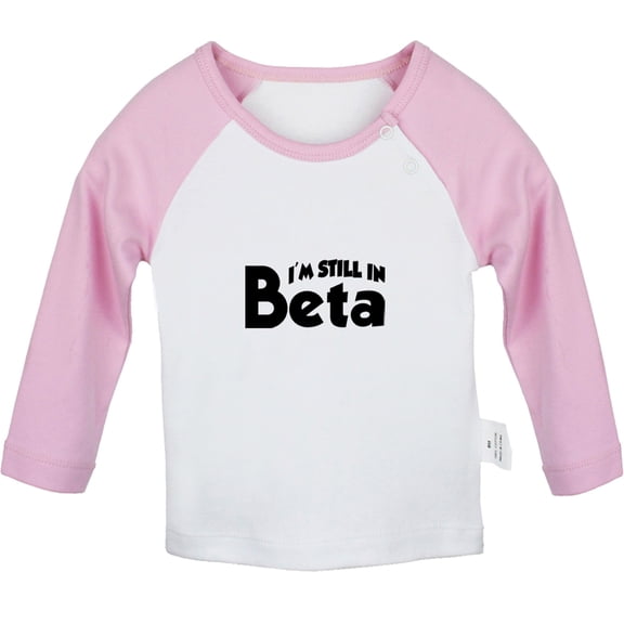 I'm Still In Beta Funny T shirt For Baby, Newborn Babies T-shirts, Infant Tops, 0-24M Kids Graphic Tees Clothing (Long Pink Raglan T-shirt, 6-12 Months)