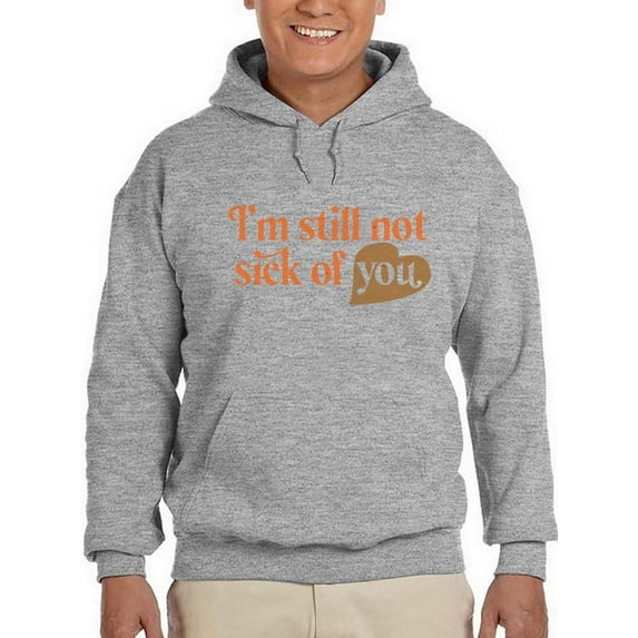 I'm Still Not Sick Of You Hoodie Men -Smartprints Designs, Male Large