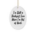 thumbnail image 1 of I'm Still a Biologist Even When I'm Not at Work. Oval Ornament, Biologist Present from Team Leader, Epic for Friends, 1 of 1