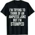 thumbnail image 1 of I'm Stumped Amputee Joke Missing a Leg Humor Prosthetic T-Shirt, 1 of 3