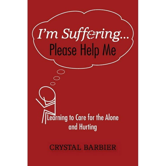 I'm Suffering... Please Help Me: Learning to Care for the Alone and Hurting (Paperback)
