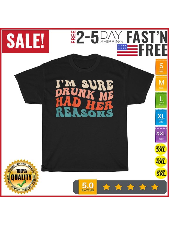 I'm Sure Drunk Me Had Her Reasons Drinking Lovers Vintage T Shirt Men Women NEW