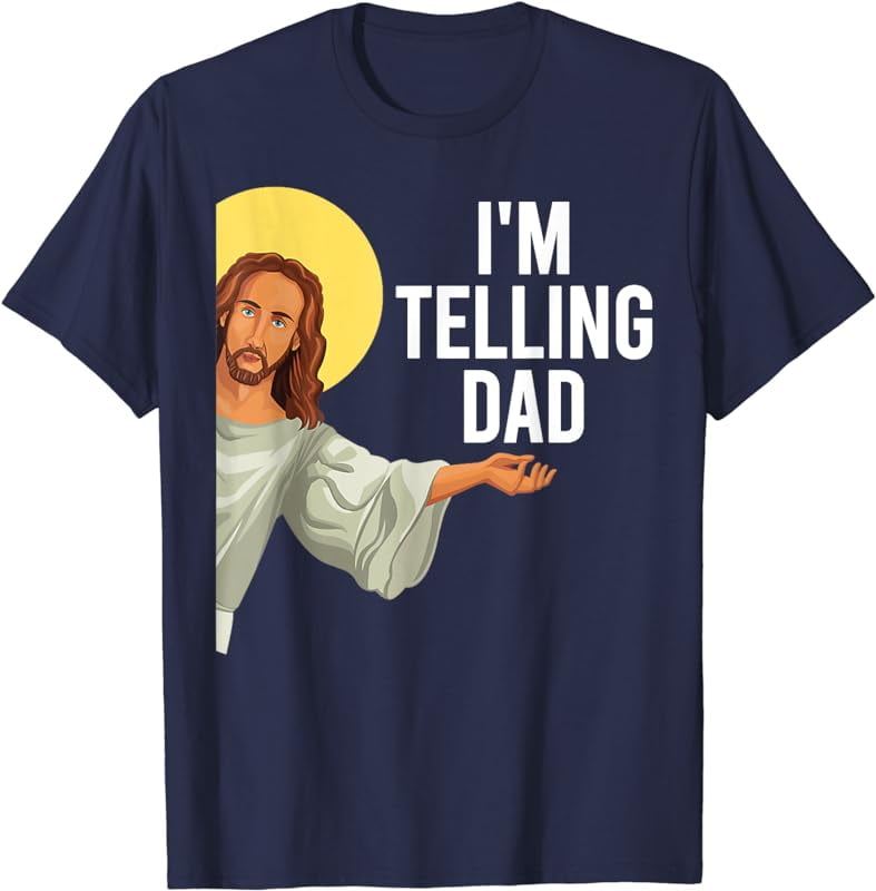 I m Telling Dad Funny Religious Christian Jesus Meme T Shirt Walmart