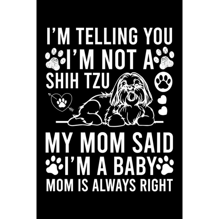 I'm Telling You I'm Not A Shih Tzu My Mom Said I'm A Baby I'm Telling You I'm Not A Shih Tzu My Mom Said I'm A Baby