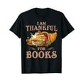 thumbnail image 1 of I'm Thankful For Books Thanksgiving Fall Book Reader Lovers Black T-Shirt, 1 of 5