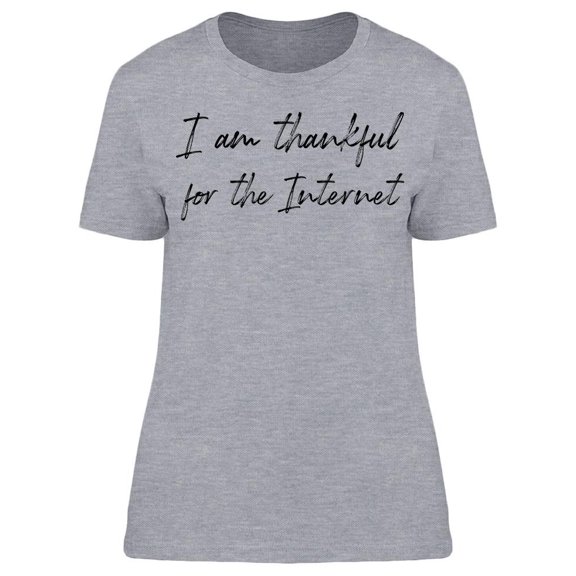 I'm Thankful For Internet  Women T-Shirt, Female Medium