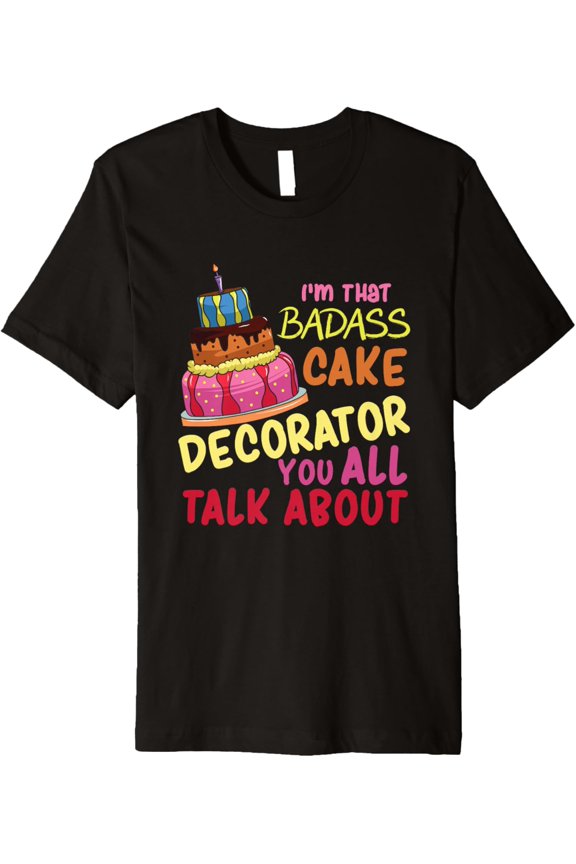 I'm That Amazing Cake Decorator You All Talk About - Funny Premium T-Shirt men and women can wear, black, white, gifts