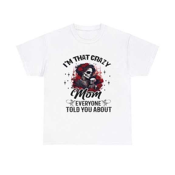 I'm That Crazy Mom Everyone Told You About Mothers Day Shirt ID-0202-7H1U
