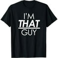 thumbnail image 1 of I'm That Guy, Funny Sarcastic Sayings T-Shirt, 1 of 5