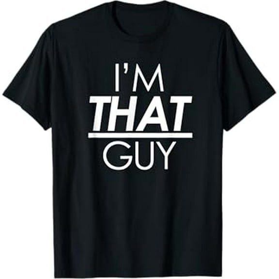 I'm That Guy, Funny Sarcastic Sayings T-Shirt
