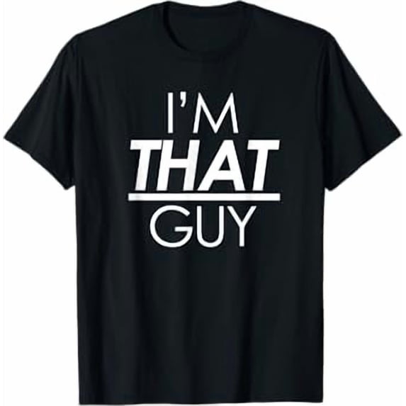 I'm That Guy, Funny Sarcastic Sayings T-Shirt