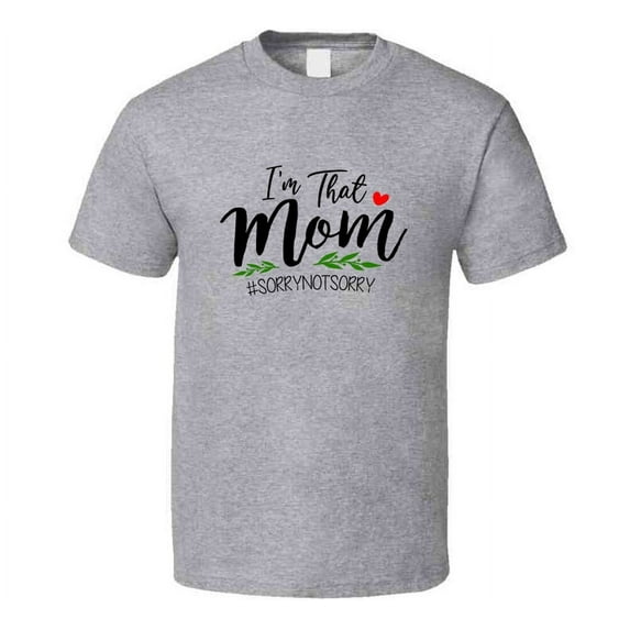 I'm That Mom #sorrynotsorry Tshirt Funny Mother's Day Tee For Mother T Shirt