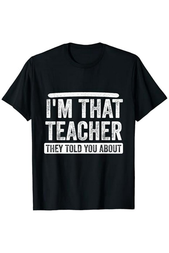 I'm That Teacher They Told You About, Back to school Quote T-Shirt