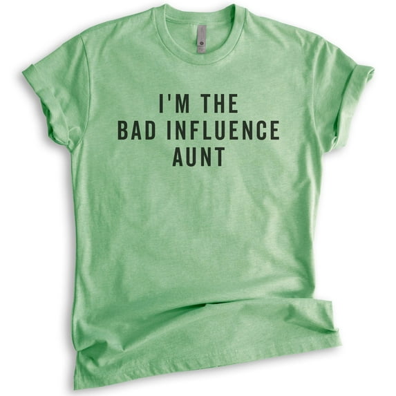 I'm The Bad Influence Aunt Shirt, Unisex Women's Shirt, Bad Aunt Shirt, Aunt Shirt, Heather Apple Green, Medium