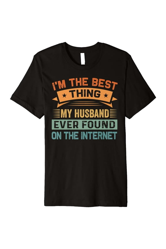I'm The Best Thing My Husband Ever Found On The Internet Premium T-Shirt