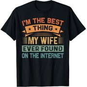 Im The Best Thing My Wife Ever Found On The Internet T-Shirt