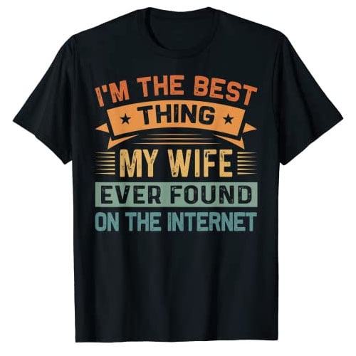 I'm The Best Thing My Wife Ever Found on The TShirt Funny Dad