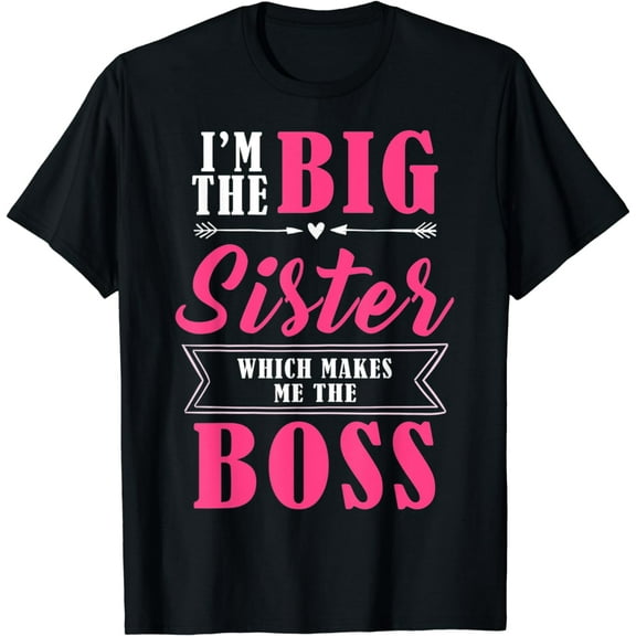 I'm The Big Sister Which Makes Me The Boss Girls T-Shirt