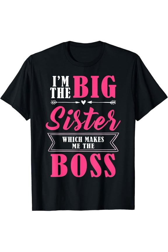 I'm The Big Sister Which Makes Me The Boss Girls T-Shirt