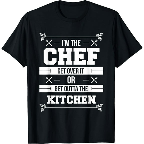 I'm The Chef Get Over It Or Get Outta The Kitchen Bold T-Shirt