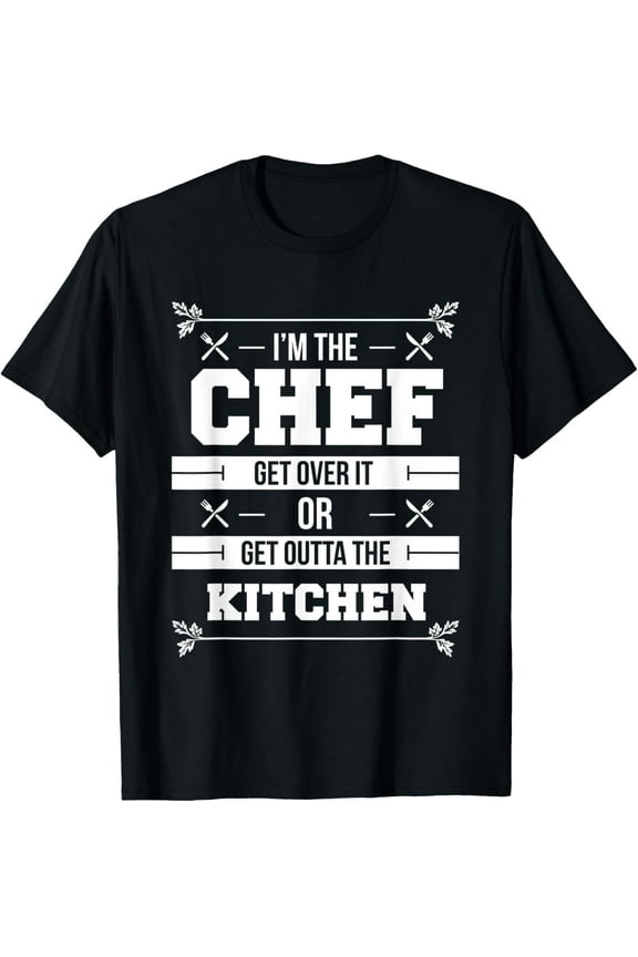 I'm The Chef Get Over It Or Get Outta The Kitchen Bold T-Shirt