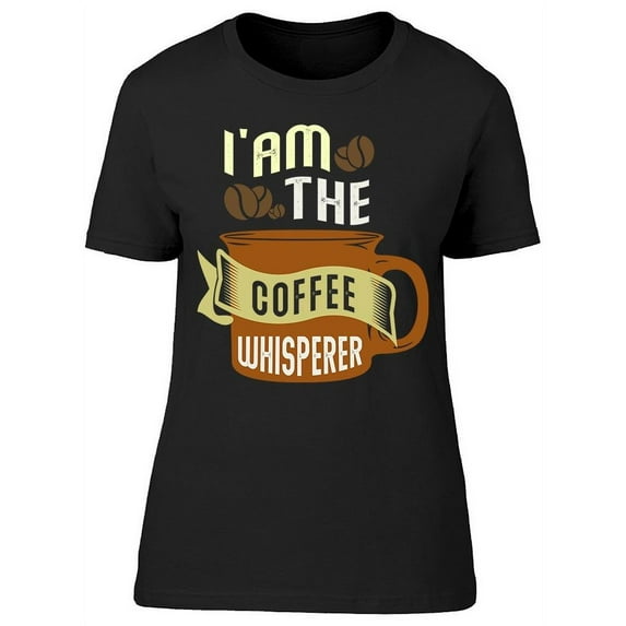I'm The Coffee Whisperer T-Shirt Women -Image by Shutterstock, Female XX-Large