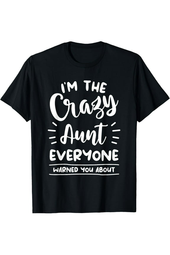 I'm The Crazy Aunt Everyone Warned You About Auntie T-Shirt