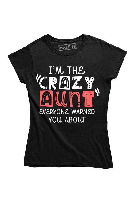 I'm The Crazy Aunt Everyone Warned You About Funny Auntie Women's Tee Shirt