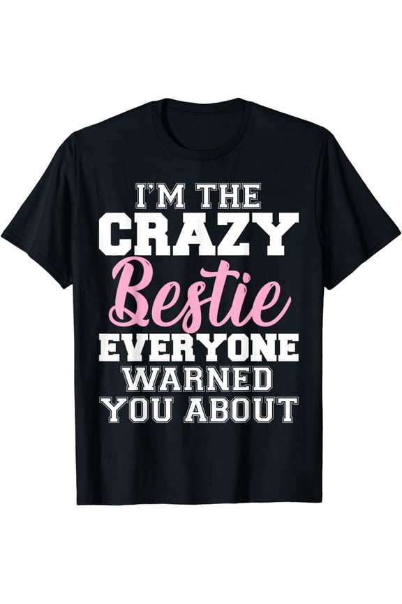 I'm The Crazy Bestie Everyone Warned You About Best Friend T-Shirt