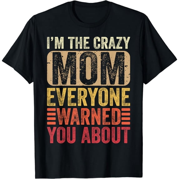 I'm The Crazy Mom Everyone Warned You About Funny Mother T-Shirt