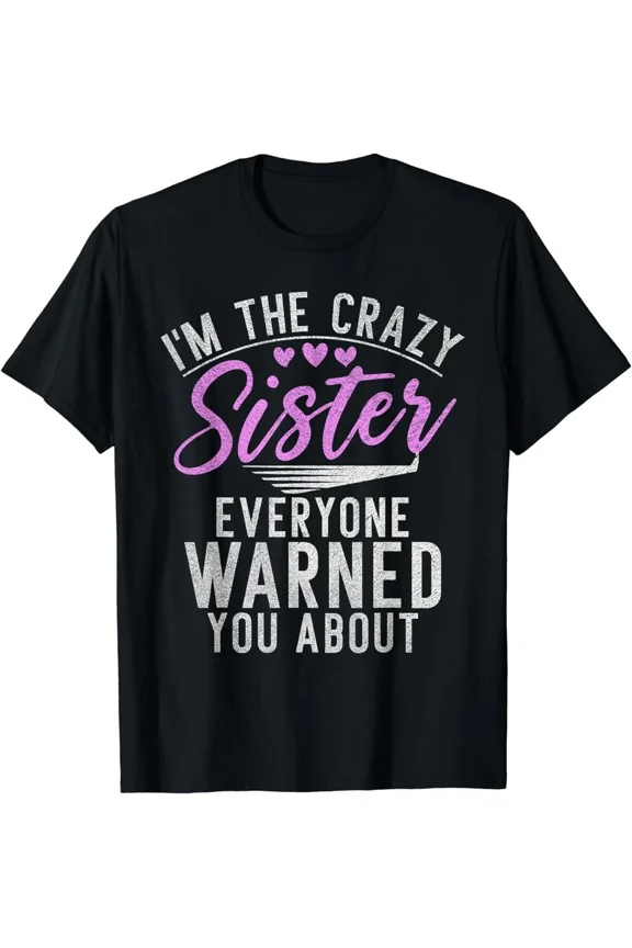 I'm The Crazy Sister Everyone Warned You About Sibling Joke Unisex T-Shirt, S-5XL