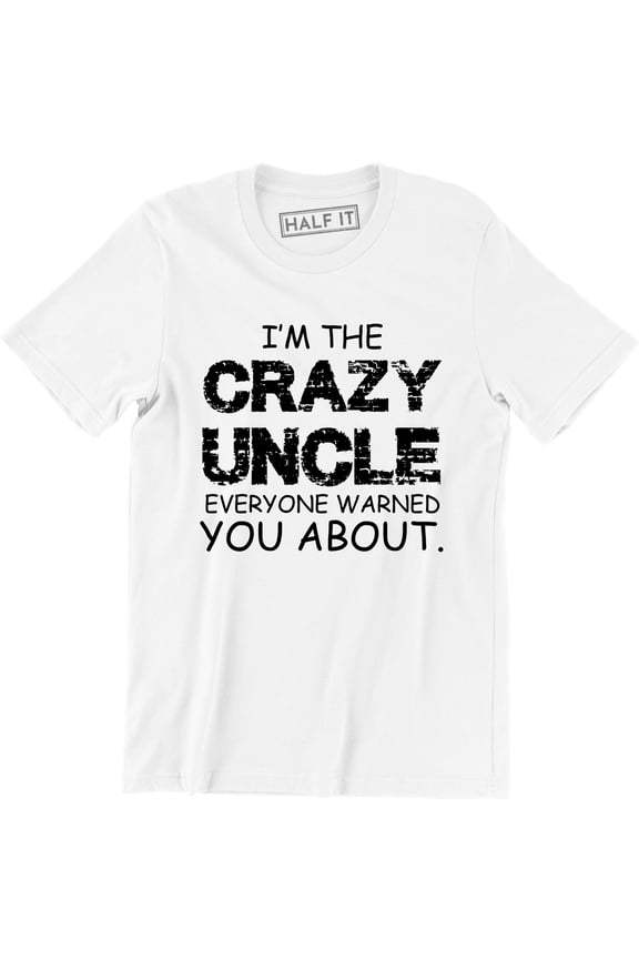 I'm The Crazy Uncle Everyone Warned You About - Funny Uncle Men's T-Shirt