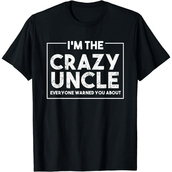 I'm The Crazy Uncle Everyone Warned You About T-Shirt