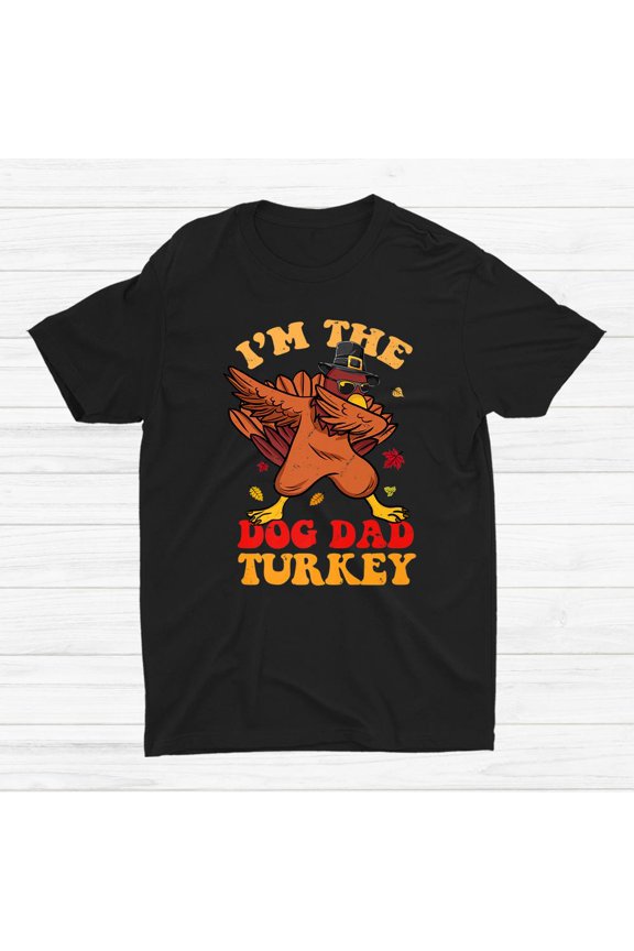 I'm The Dog Dad Turkey Thanksgiving Dab Funny Graphic Unisex T-Shirt, S-5XL