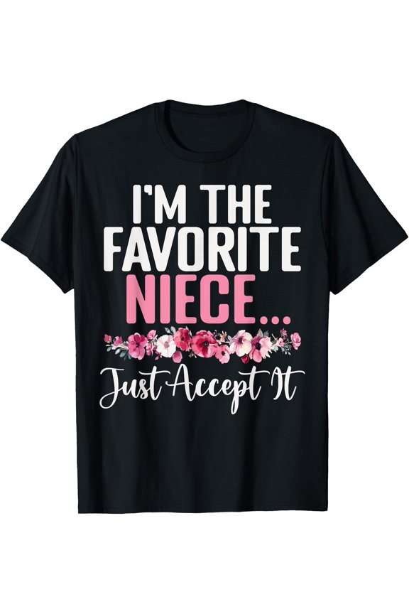 I'm The Favorite Niece Just Accept It Flower Best Niece Ever T-Shirt