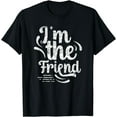 thumbnail image 1 of I'm The Friend Best Friend Friends Team Friendship Sayings T-Shirt, 1 of 4