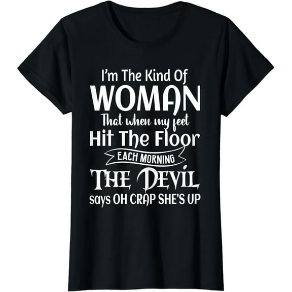 I'm The Kind Of Woman That When My Feet Hit The Floor T-Shirt