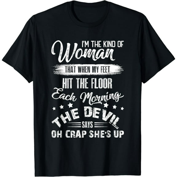 I'm The Kind Woman That When My Feet The Devil Hit The Floor T-Shirt
