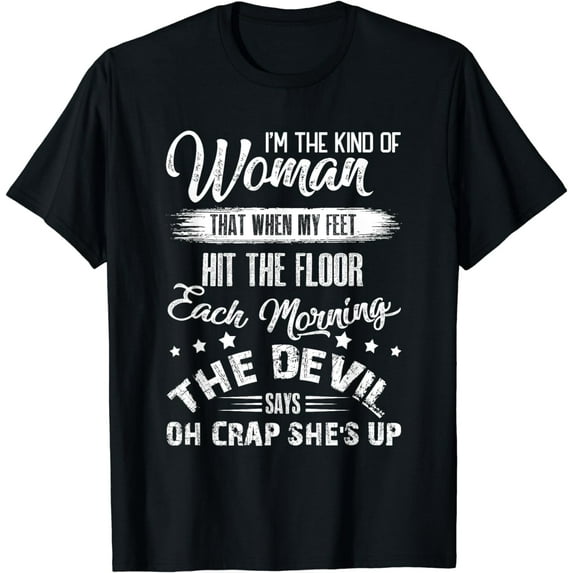 I'm The Kind Woman That When My Feet The Devil Hit The Floor T-Shirt