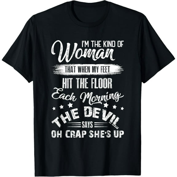 I'm The Kind Woman That When My Feet The Devil Hit The Floor T-Shirt