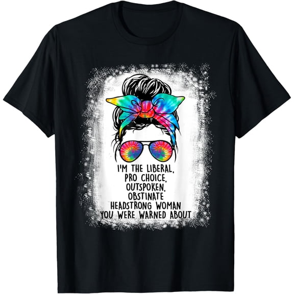 I'm The Liberal Pro Choice Outspoken Obstinate Headstrong T-ShirtMen and women, Black T-shirt, size: Extra large