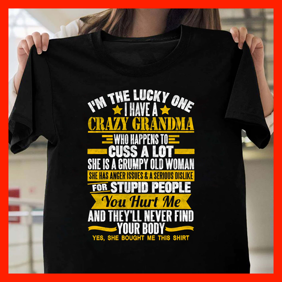 I'm The Lucky One I Have A Crazy Grandma Who Cusses A Lot Funny T-Shirt H607, for Unisex, Up to Size 5XL