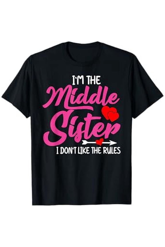 I'm The Middle Sister I Dont Like Rules Funny Family Humor T-Shirt