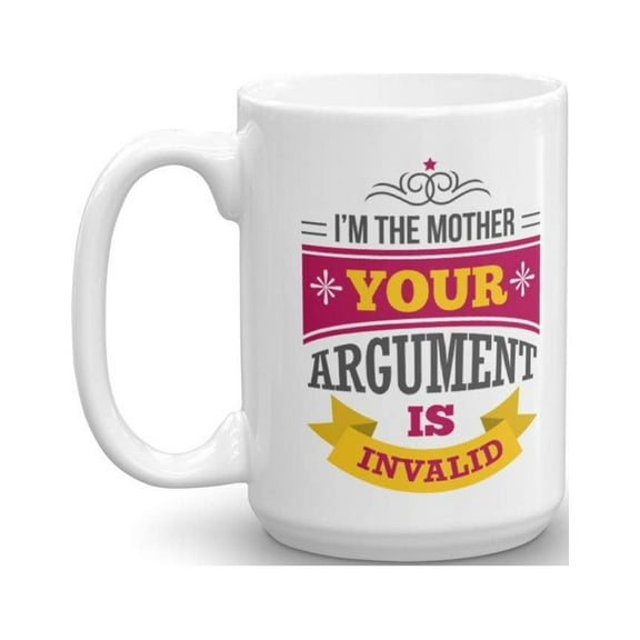 I'm The Mother. Your Argument Is Invalid! Funny Quotes Coffee & Tea Gift Mug Cup, Dcor, Sign, Kitchen Stuff, Items, Stocking Stuffers, Birthday Presents, And Mother's Day Gifts For Mom (15oz)