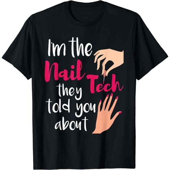I'm The Nail Tech They Told You About - Nail Artist Salon T-Shirt