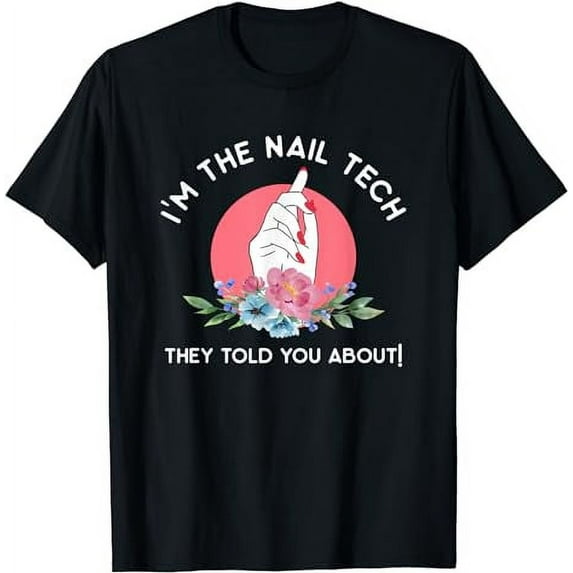 I'm The Nail Tech They Told You About Nail Tech black T-Shirt