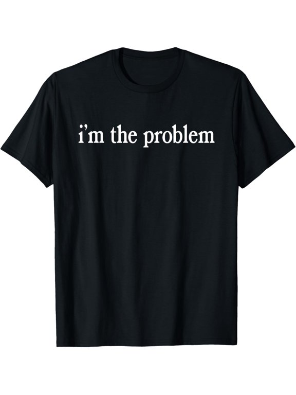 I'm The Problem T-Shirt