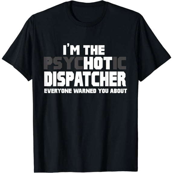 I'm The Psychotic (Hot) Dispatcher Funny Gift T-Shirt